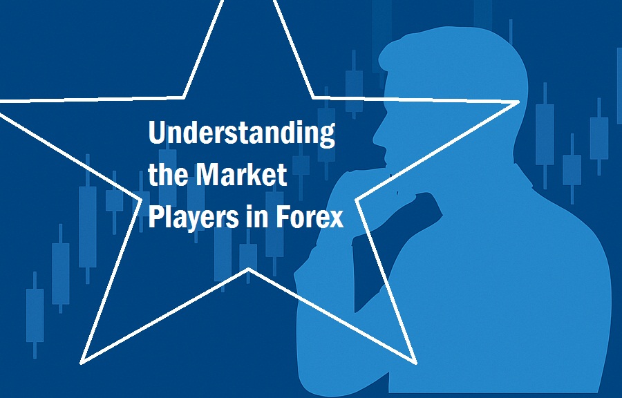 Understanding the Market Players in Forex Understanding the Market Players in Forex