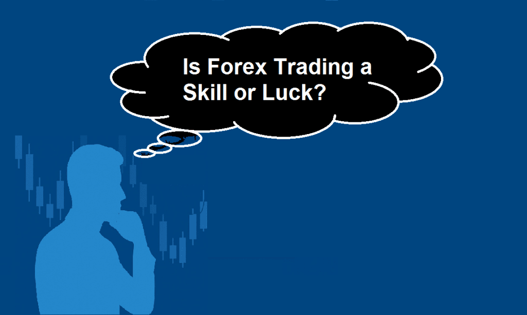 Is Forex Trading a Skill or Luck